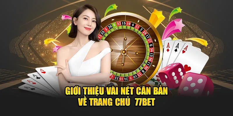 Tổng quan những nét chính về thương hiệu 77Bet