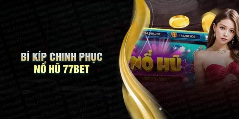 Chia sẻ bí kíp thắng lớn khi chơi nổ hũ 77BET